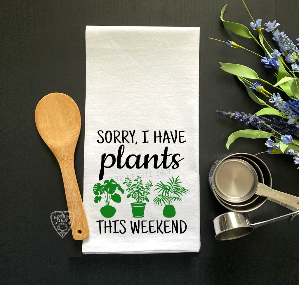 Sorry I Have Plants This Weekend Flour Sack Kitchen Towel