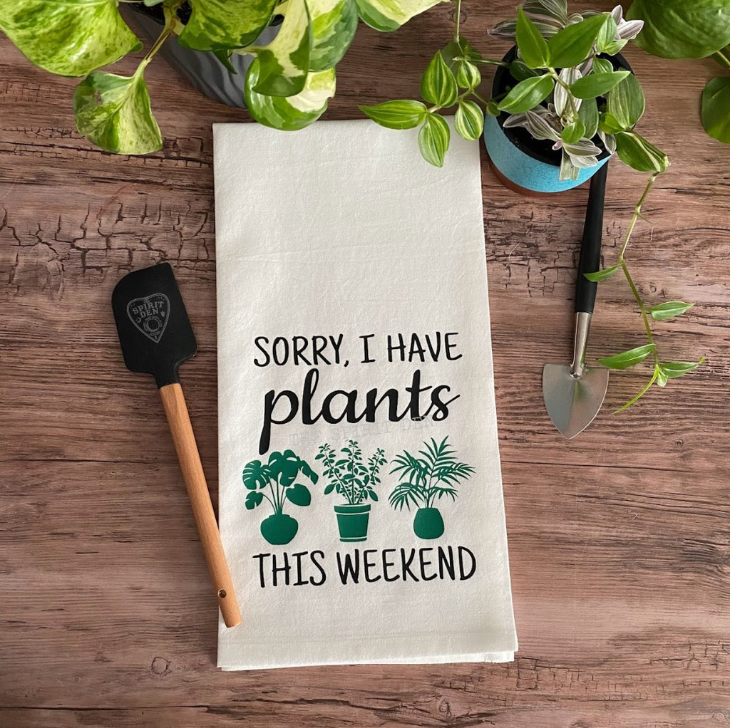 Sorry I Have Plants This Weekend Flour Sack Kitchen Towel