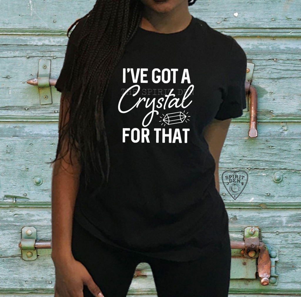 I've Got A Crystal For That T-Shirt | Long or Short Sleeve Extended Sizes - The Spirit Den