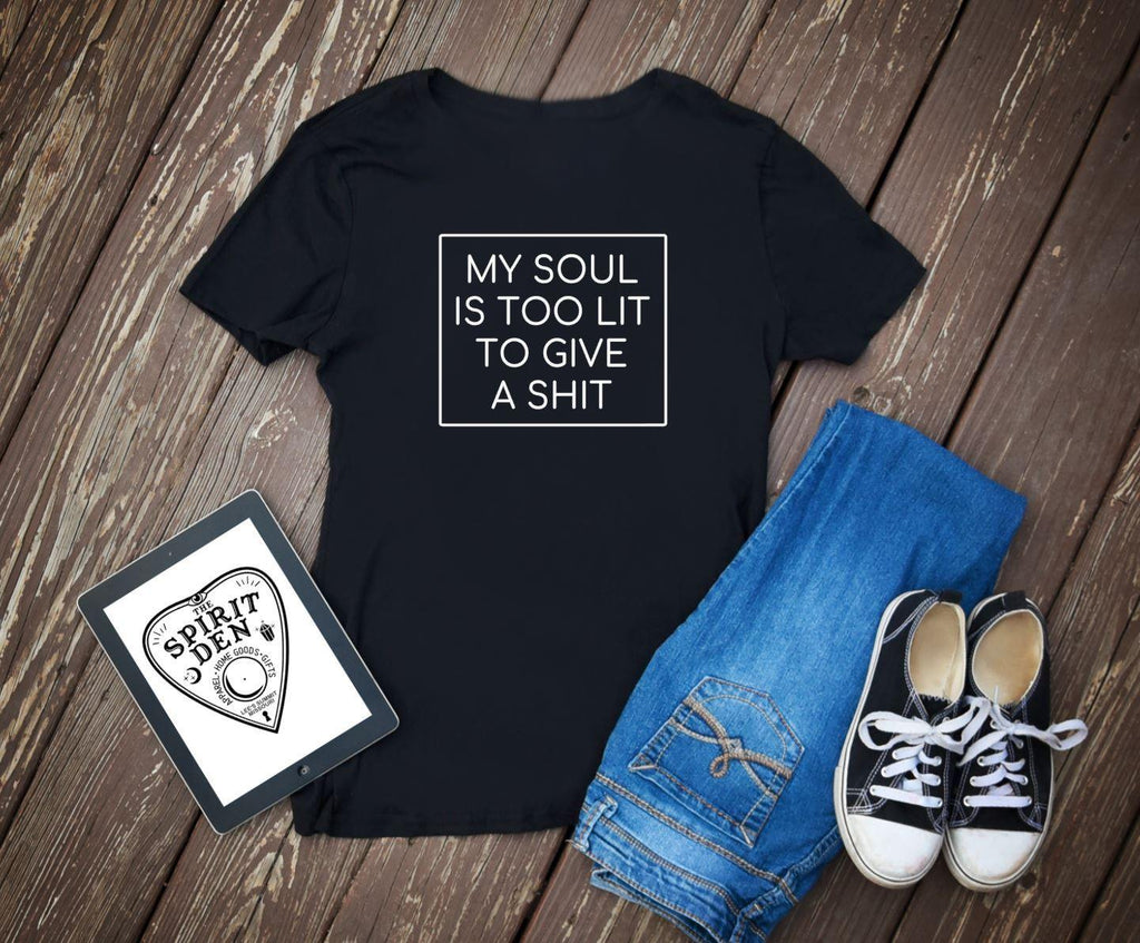 My Soul Is Too Lit To Give A Shit T-Shirt - The Spirit Den