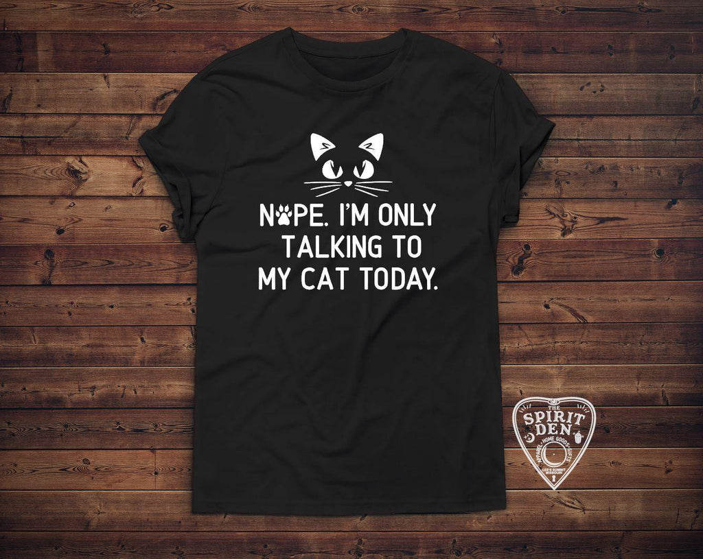 Nope I'm Only Talking To My Cat Today T-Shirt - The Spirit Den