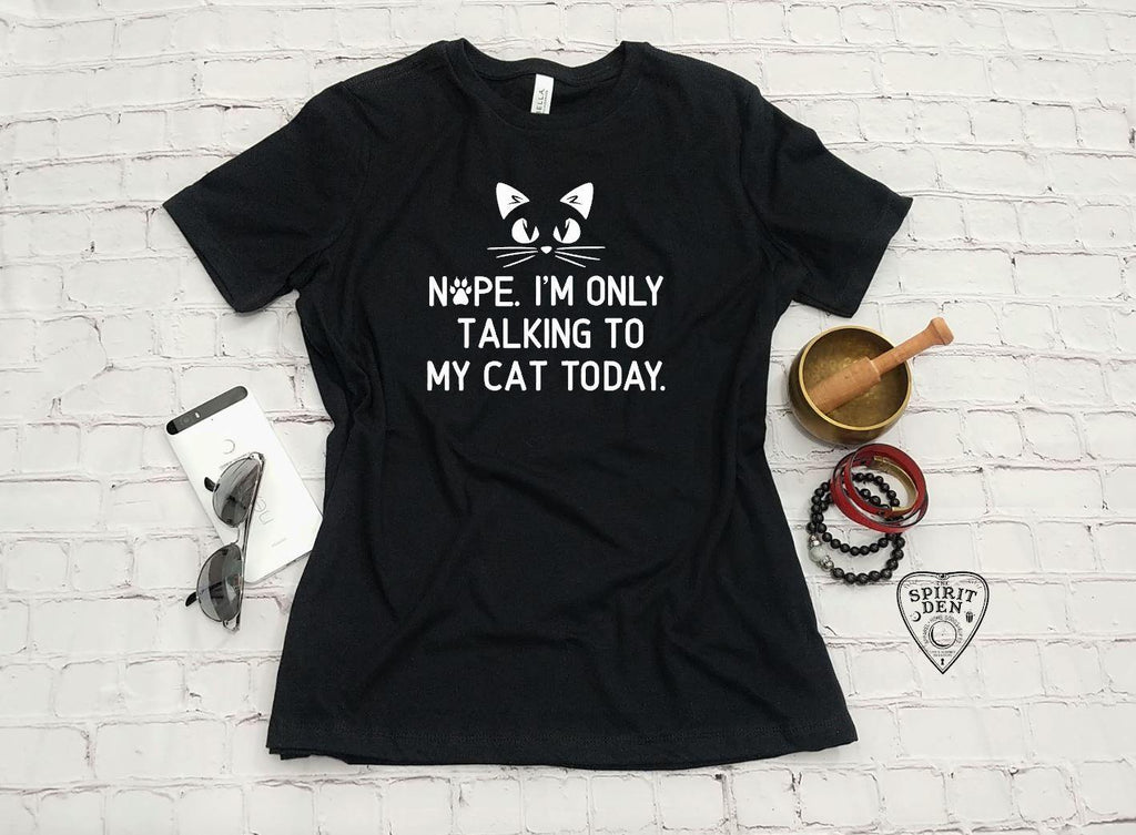 Nope I'm Only Talking To My Cat Today T-Shirt - The Spirit Den
