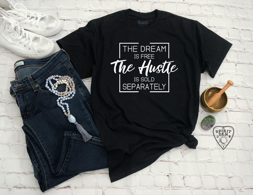 The Dream Is Free The Hustle Is Sold Separately T-Shirt - The Spirit Den