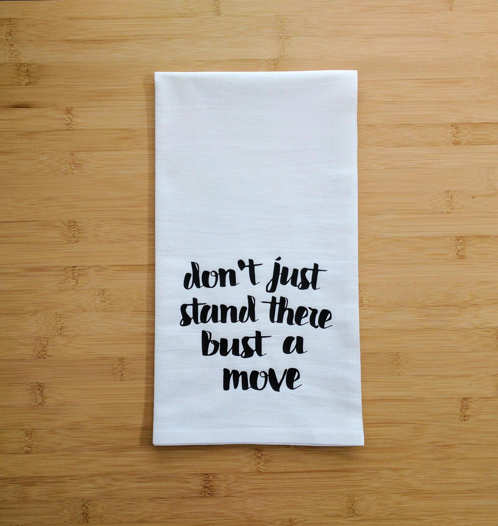Don't Just Stand There Bust A Move Flour Sack Towel 