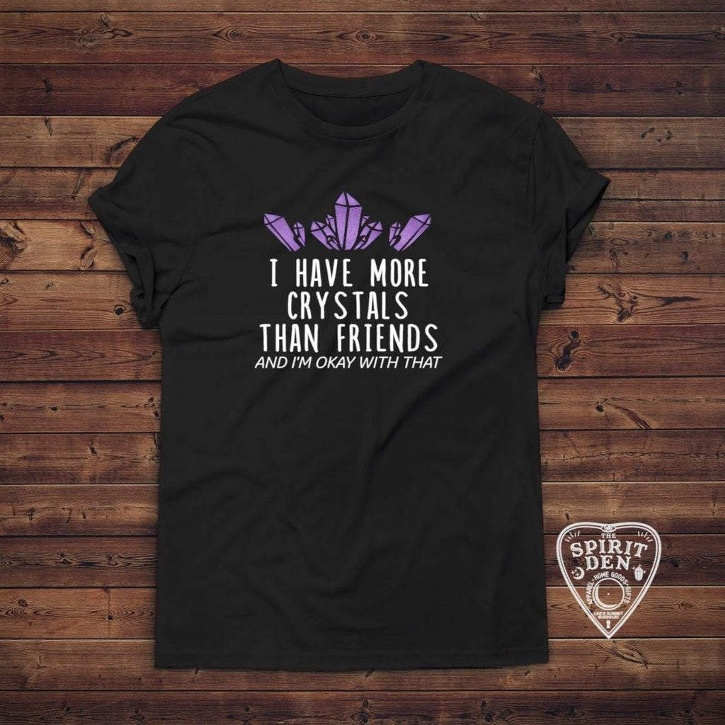 I Have More Crystals Than Friends T-Shirt Extended Sizes - The Spirit Den