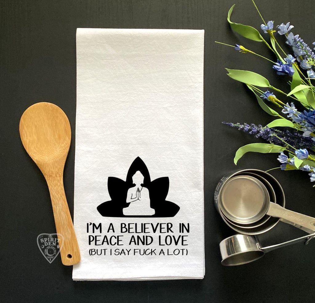 I'm A Believer in Peace and Love (But I Say Fuck A Lot) Flour Sack Towel - The Spirit Den