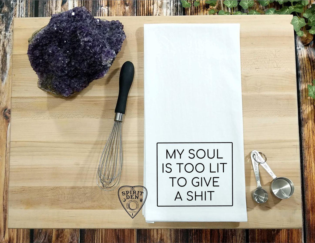My Soul Is Too Lit To Give A Shit Flour Sack Towel - The Spirit Den