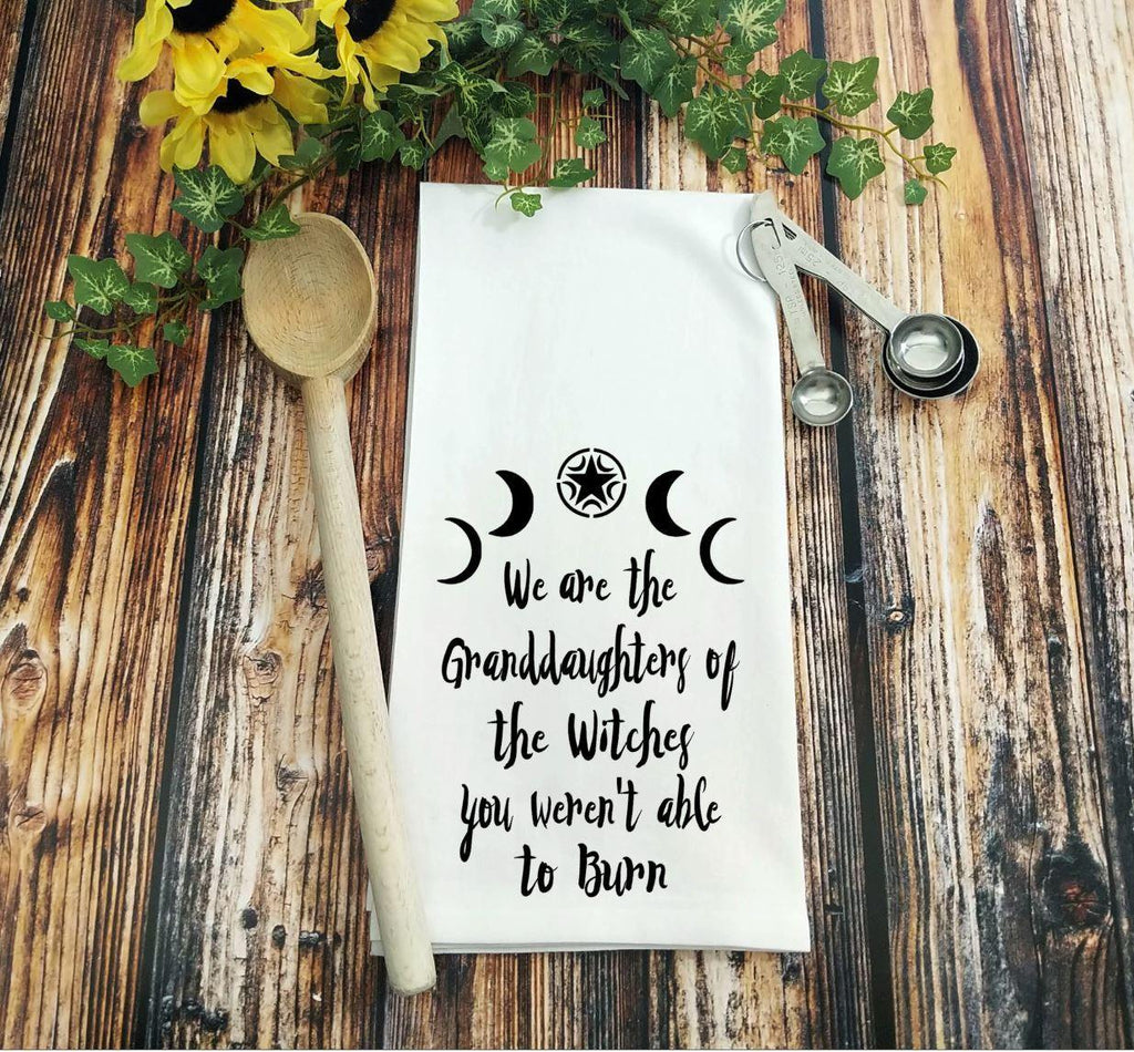 We Are The Granddaughters Of The Witches You Weren't Able To Burn Flour Sack Towel - The Spirit Den