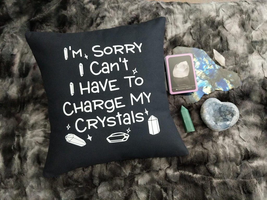 I'm Sorry I Can't I Have To Charge My Crystals Black Pillow - The Spirit Den