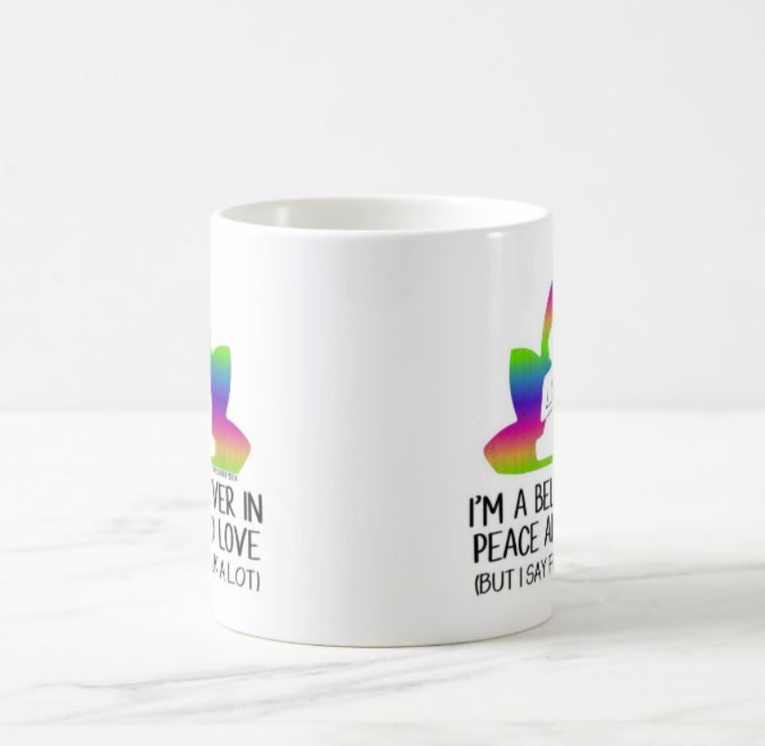 I'm A Believer In Peace and Love But I Say Fuck A lot Mug
