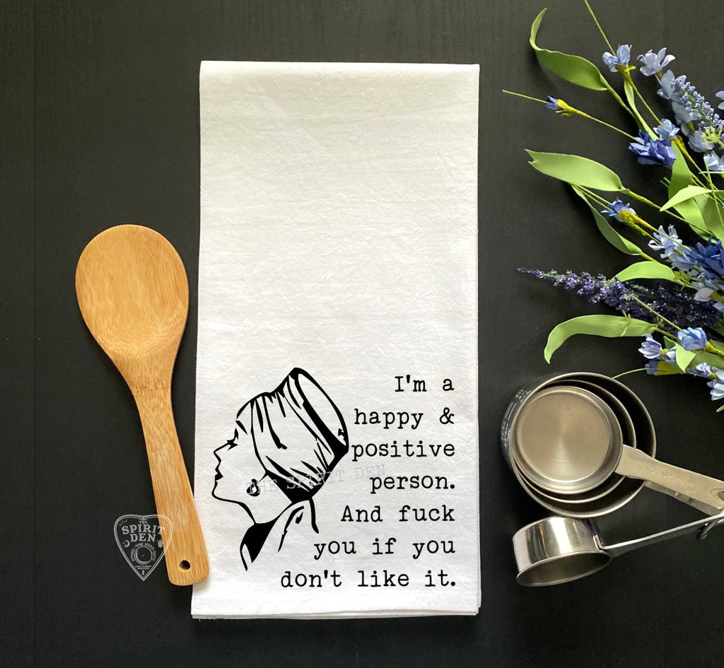 I'm A Happy & Positive Person. And Fuck You If You Don't Like It Flour Sack Towel