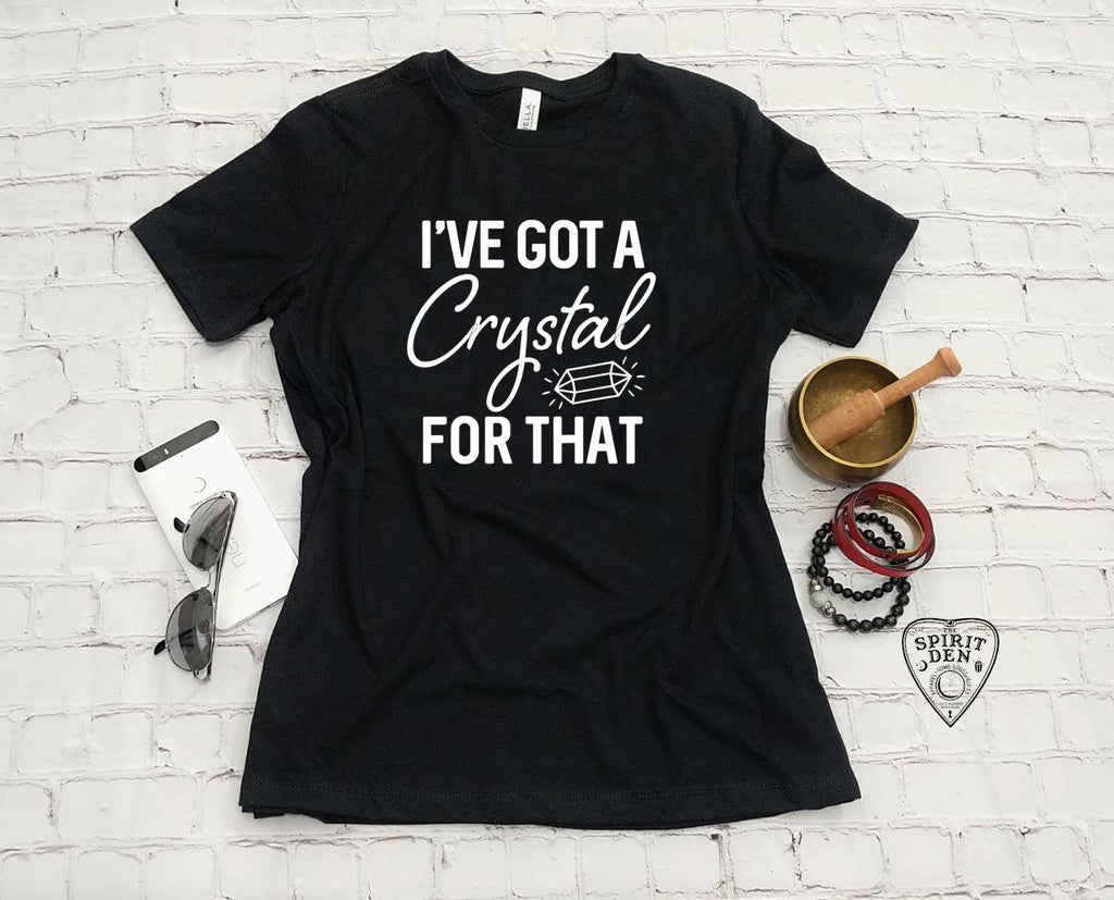 I've Got A Crystal For That T-Shirt | Long or Short Sleeve - The Spirit Den