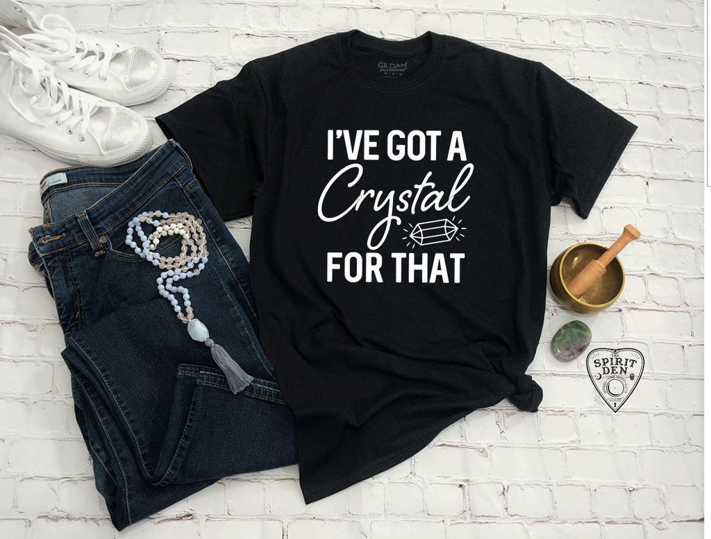 I've Got A Crystal For That T-Shirt | Long or Short Sleeve - The Spirit Den