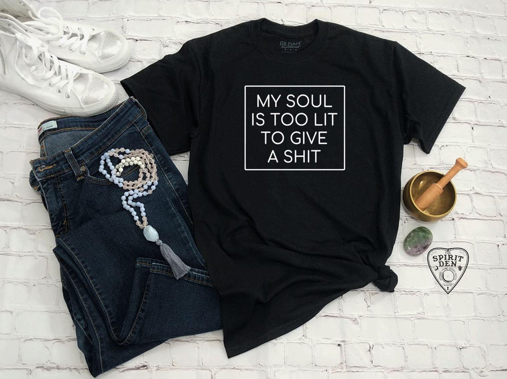 My Soul Is Too Lit To Give A Shit T-Shirt - The Spirit Den