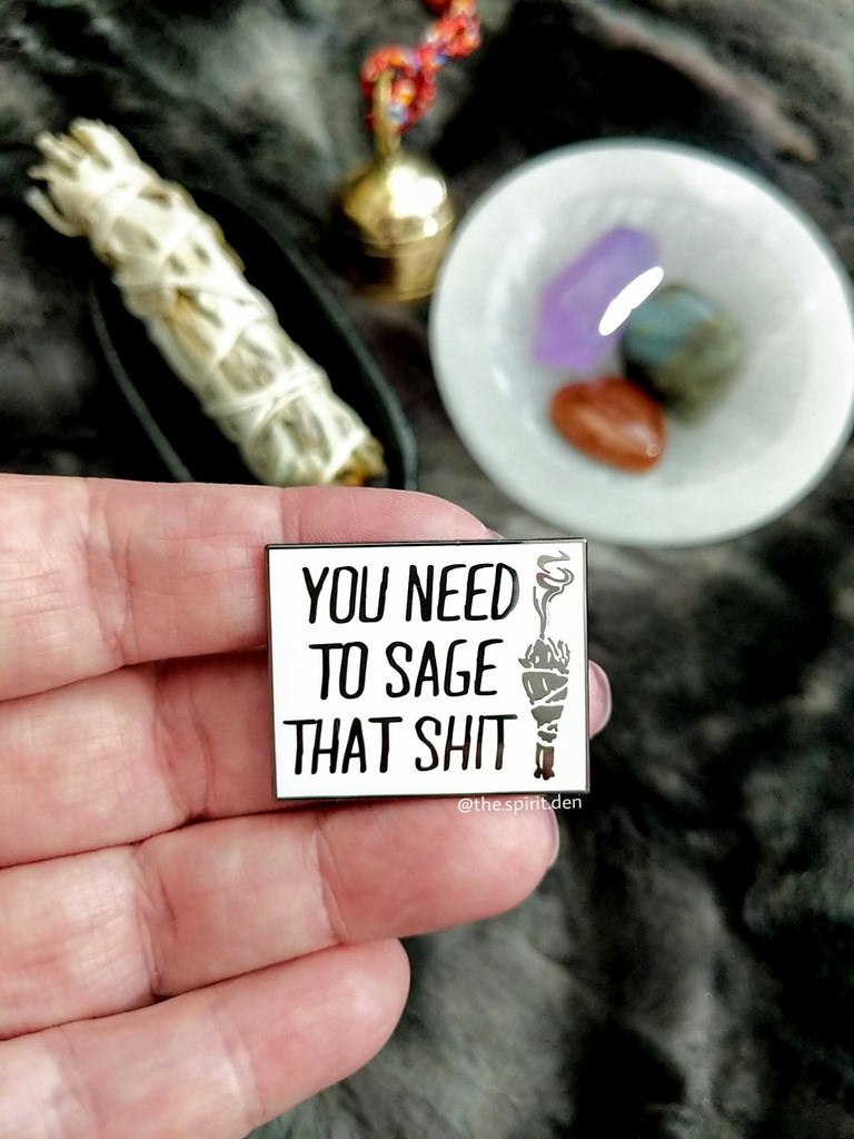 You Need To Sage That Shit Enamel Pin
