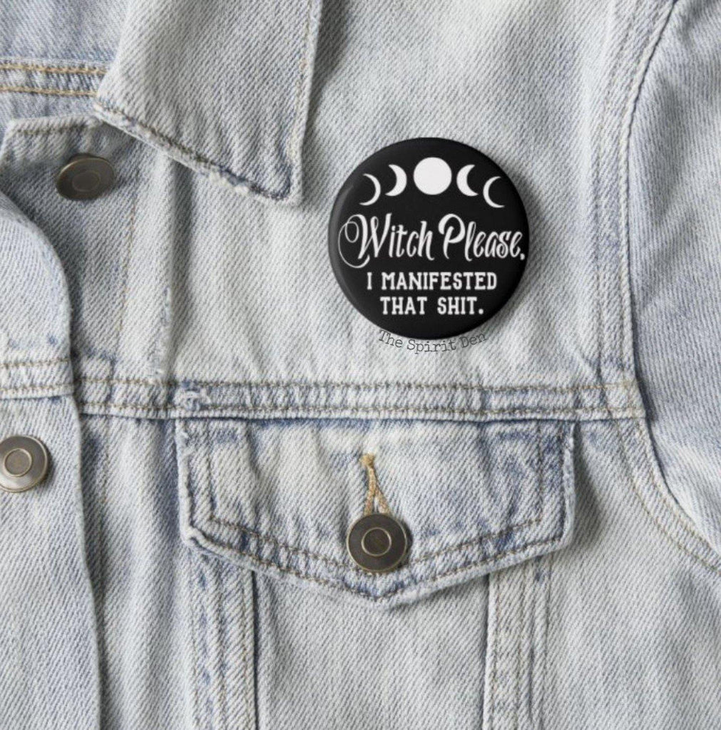 Witch Please I Manifested That Shit Black Pinback Button - The Spirit Den
