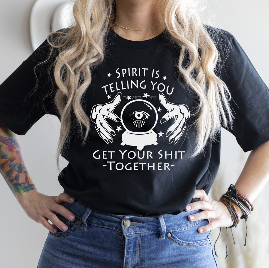 Spirit Is Telling You Get Your Shit Together T-Shirt