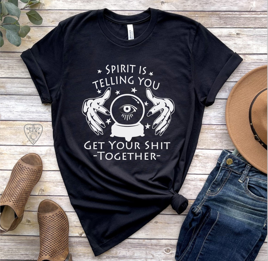 Spirit Is Telling You Get Your Shit Together T-Shirt