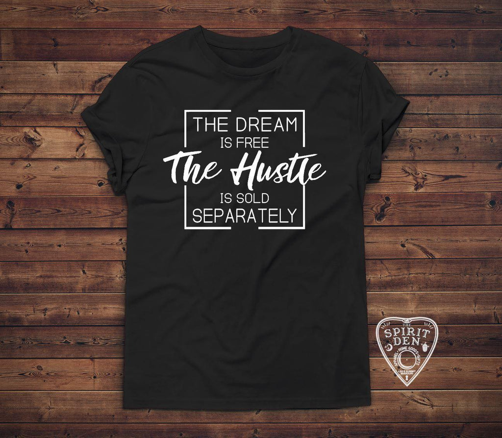 The Dream Is Free The Hustle Is Sold Separately T-Shirt - The Spirit Den