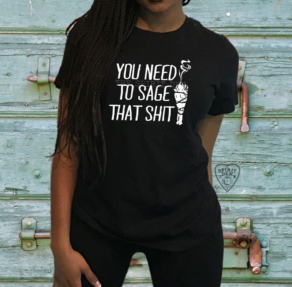 You Need To Sage That Shit T-Shirt - The Spirit Den