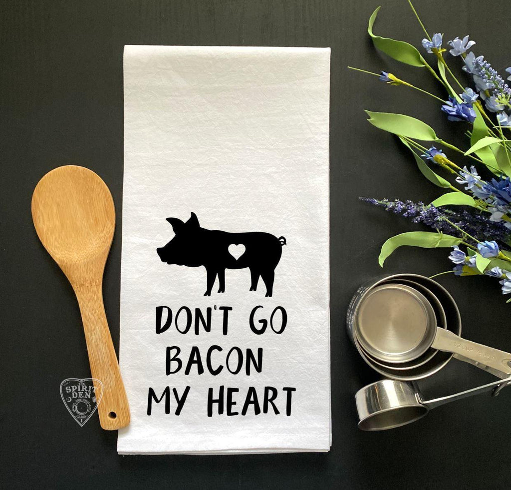 Don't Go Bacon My Heart Flour Sack Towel - The Spirit Den