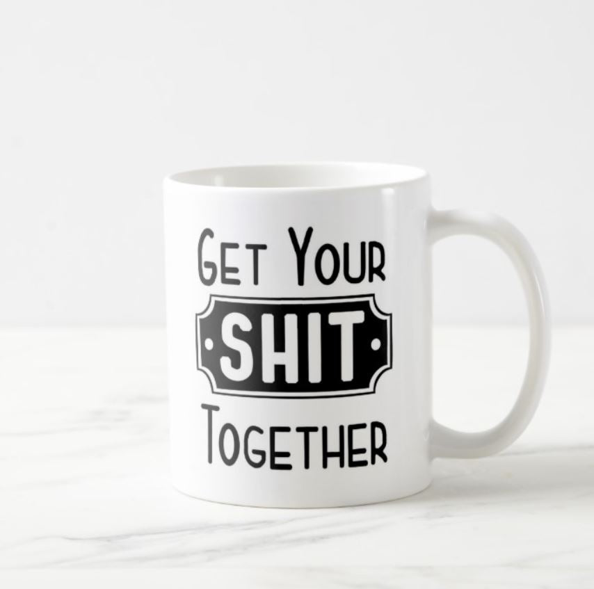 Get Your Shit Together White Mug