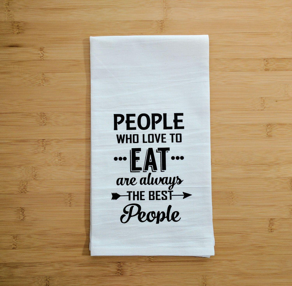 People Who Love To Eat Are Always The Best People Flour Sack Towel 