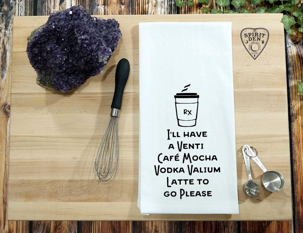 I'll Have a Venti Cafe Mocha Vodka Valium Latte To Go Please Flour Sack Towel 