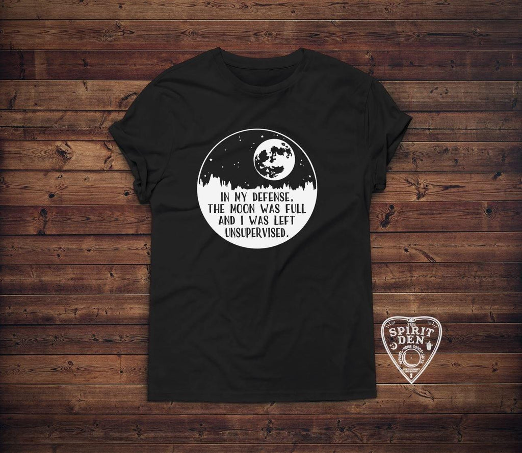 In My Defense The Moon Was Full And I Was Left Unsupervised T-Shirt - The Spirit Den