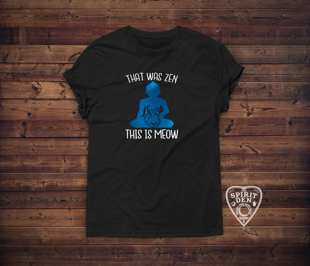 That Was Zen This Is Meow T-Shirt - The Spirit Den