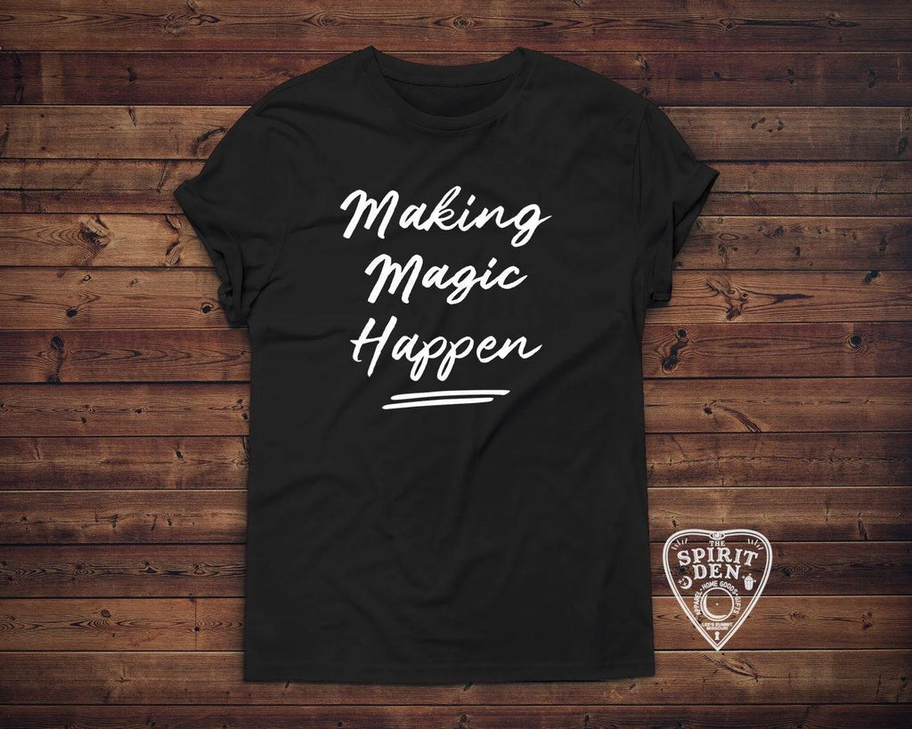 Making Magic Happen T-Shirt - The Spirit Den