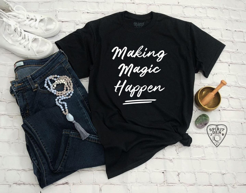 Making Magic Happen T-Shirt - The Spirit Den