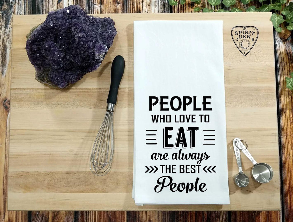 People Who Love To Eat Are Always The Best People Flour Sack Towel 