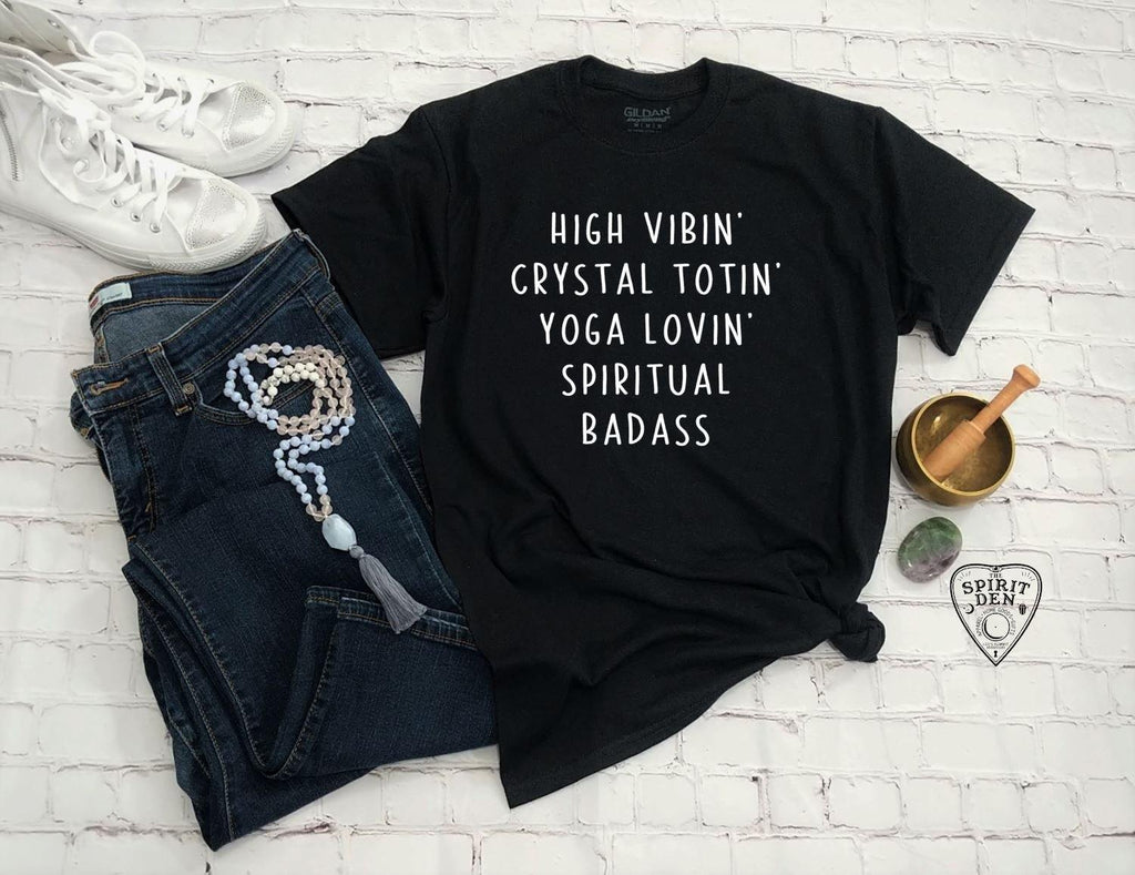 High Vibin Crystal Totin Yoga Lovin Spiritual Badass T-Shirt - The Spirit Den