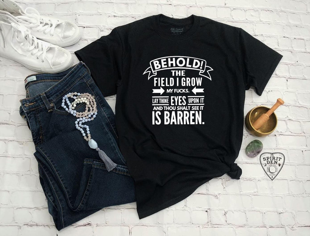 Behold The Field I Grow My F#cks T-Shirt 