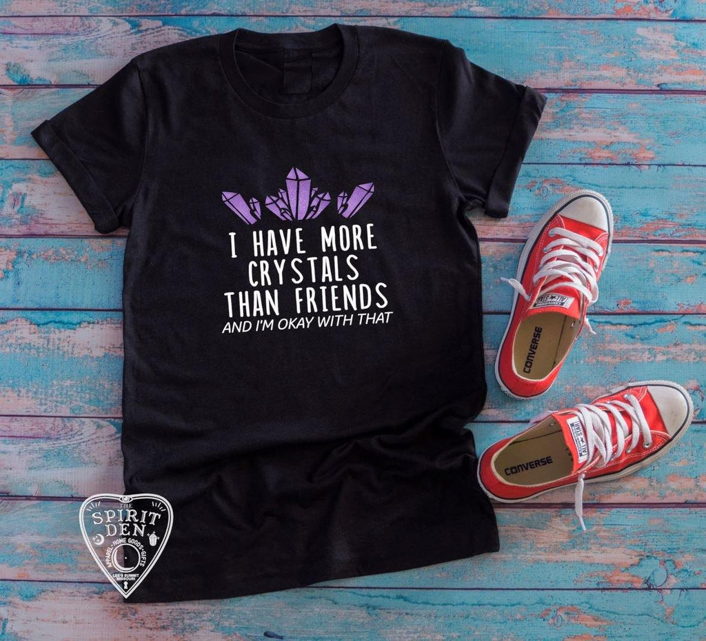 I Have More Crystals Than Friends T-Shirt Extended Sizes - The Spirit Den