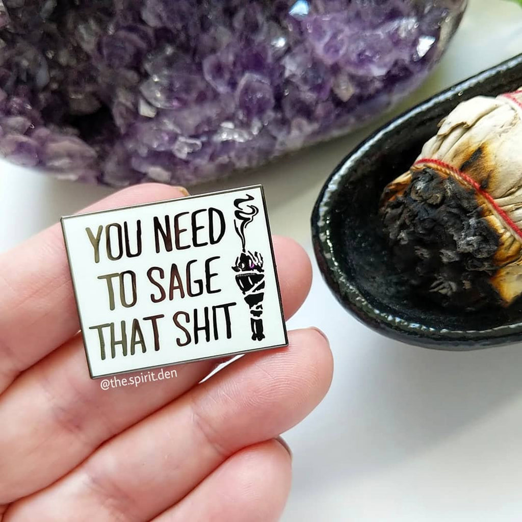 You Need To Sage That Shit Enamel Pin 