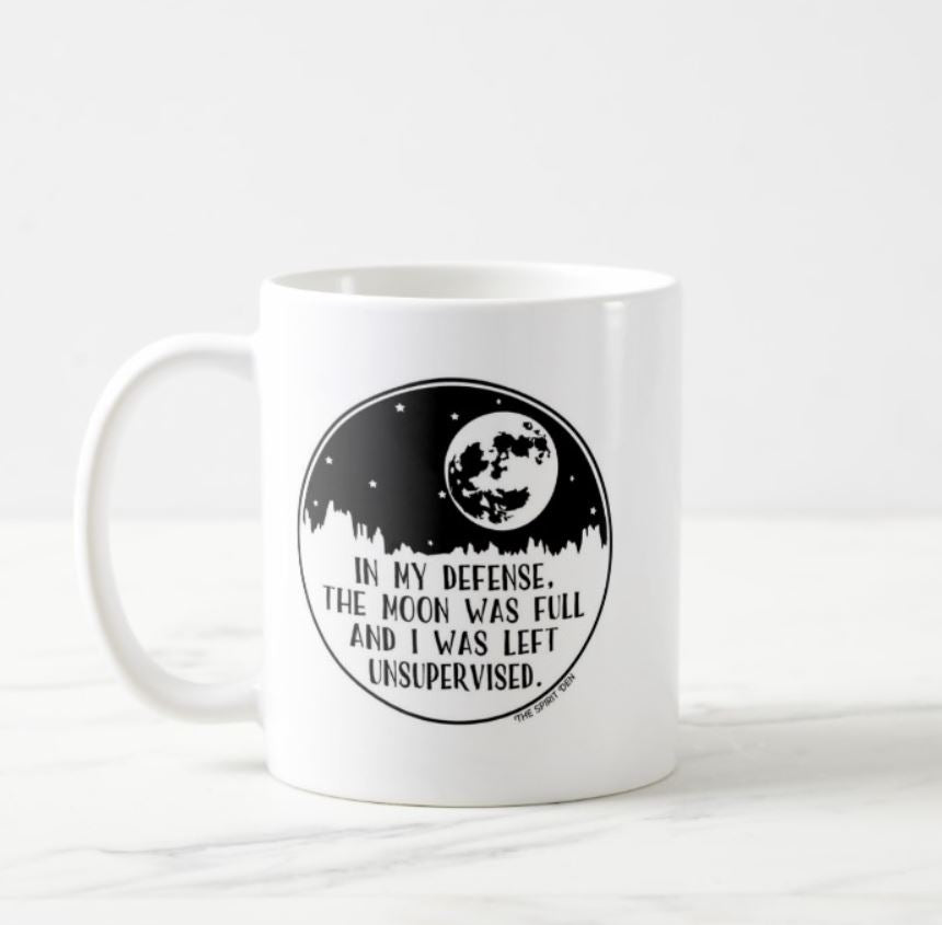 In My Defense The Moon Was Full And I Was Left Unsupervised Moon Mug