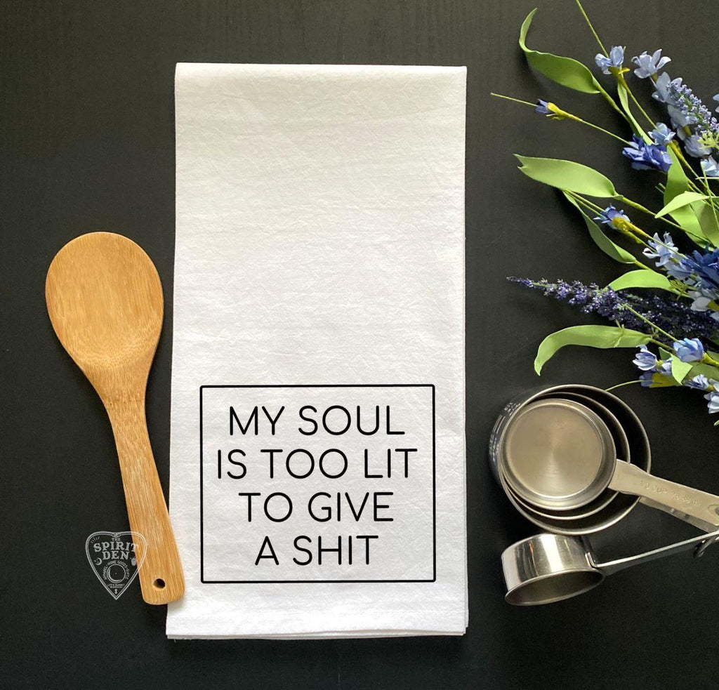 My Soul Is Too Lit To Give A Shit Flour Sack Towel - The Spirit Den
