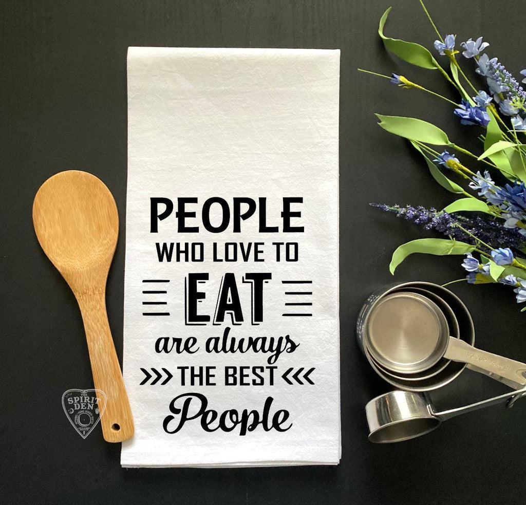 People Who Love To Eat Are Always The Best People Flour Sack Towel - The Spirit Den