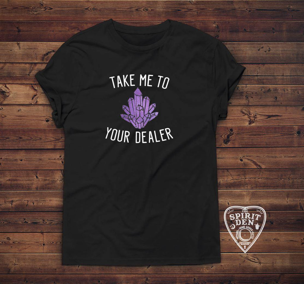 Take Me To Your Dealer T-shirt - The Spirit Den