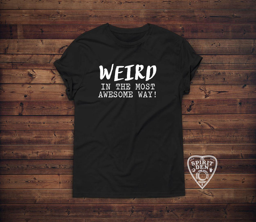 Weird In The Most Awesome Way T-Shirt - The Spirit Den