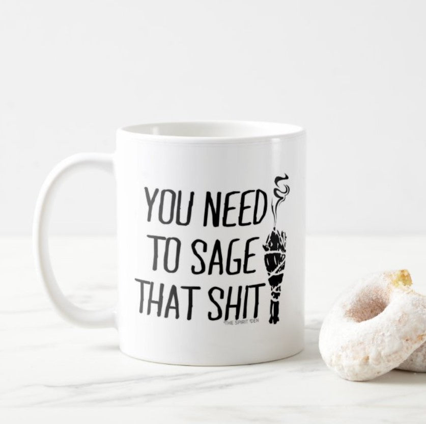 You Need To Sage That Shit White Mug